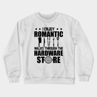 Grill - I enjoy romantic walks through the hardware store Crewneck Sweatshirt